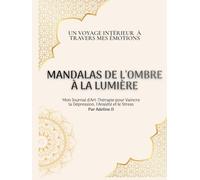 Mandalas de l’ombre à la lumière: Mon Journal d'Art-Thérapie pour Vaincre la Dépression, l'Anxiété et le Stress