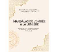 Mandalas de l’ombre à la lumière: Mon Journal d'Art-Thérapie pour Vaincre la Dépression, l'Anxiété et le Stress