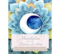 Mandalas de la lunas del año: Arte y magia para colorear, meditar y conectar con la energía de las 13 lunas