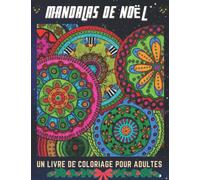 Mandalas De Noël Un Livre De Coloriage Pour Adultes: 50 Mandalas De Noël Et Du Nouvel An avec des motifs d'hiver festifs. Conçu pour les adultes, ... Pour la détente et le soulagement du stress.