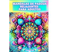 Mandalas de Pascua Relajantes para Adultos: Un Libro de Colorear para Aliviar el Estrés con 60 Relajantes Diseños Primaverales