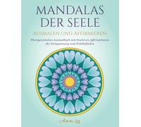 MANDALAS DER SEELE AUSMALEN UND AFFIRMIEREN: Therapeutisches Ausmalbuch mit Positiven Affirmationen für Entspannung und Wohlbefinden