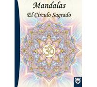 Mandalas: El Círculo Sagrado, un viaje hacia la calma interior: Orígenes del mandala y sus beneficios neurocientíficos, con reflexiones literarias y ... reducción del estrés. (Colección Búho Blanco)