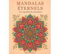 MANDALAS ETERNELS - Art , équilibre et relaxation: Livre de coloriage pour adultes dédié à la relaxation, à la méditation et à la gestion du stress. ... géométriques, floraux et minimalistes.