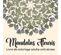 Mandalas Fleuris: Livre de coloriage adulte anti-stress