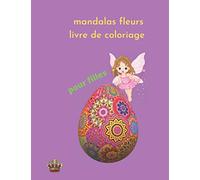 mandalas fleurs livre de coloriage pour filles: livre de coloriage mandalas fleurs , motiver, stimuler la créativité et l’ imagination des filles, ... personne à se détendre et éliminer le stress.