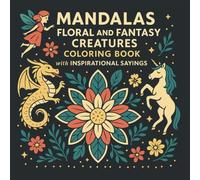 Mandalas Floral & Fantasy Creatures Coloring Book with Inspirational Sayings: A Magical Collection of 50 Intricate Mandalas Featuring Fairies, ... Positive Quotes for Relaxation and Creativity