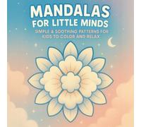 Mandalas for Little Minds Coloring Book: Simple and Soothing Patterns for Kids to Color and Relax, creative activity book simple mandalas beginners.