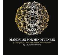 Mandalas for Mindfulness: 50 Beautiful Designs to Calm Your Mind and Relieve Stress: Relax your mind, reduce anxiety, and rediscover calm through 50 intricate mandala patterns