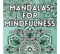 Mandalas for Mindfulness: An Adult Colouring Book, Volume 2: Detailed Mandala Art for Relaxation, Focus and Creative Expression