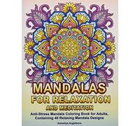 Mandalas for Relaxation and Meditation: Anti-Stress Mandala Coloring Book for Adults, Containing 40 Relaxing Mandala Designs