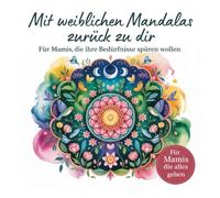 Mandalas für Mamis - Achtsames Malbuch für Mütter zur Selbstfürsorge, Entspannung und Stärkung der eigenen Bedürfnisse: Für Mamis die Ihre Bedürfnisse spüren wollen