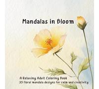 Mandalas in Bloom: 35 floral mandala designs with calming quotes to color your stress away