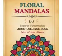 Mandalas in Bloom: 60 Floral Designs with Uplifting Messages for Relaxation and Creativity.