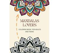 Mandalas Lovers Coloring Book for Adults and Teens: A Calming Mindfulness Art Experience: Anti-Stress Mandala Coloring Pages for Stress Relief, Mindfulness & Creativity | Adult Art Therapy