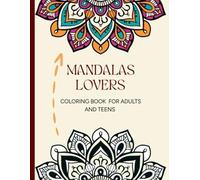 Mandalas Lovers Coloring Book for Adults and Teens: A Calming Mindfulness Art Experience: Anti-Stress Mandala Coloring Pages for Stress Relief, Mindfulness & Creativity | Adult Art Therapy