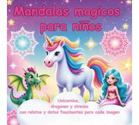 Mandalas Mágicos para Niños - Unicornios, Dragones y Sirenas: 50 Láminas para Colorear con Cuentos y Curiosidades - Libro Creativo para la Imaginación, la Atención y la Concentración desde los 6 Años