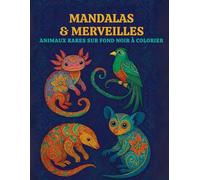 Mandalas & Merveilles : Animaux Rares sur Fond Noir à Colorier: 50 magnifiques mandalas animaliers sur fond noir - détente, créativité et relaxation pour adultes