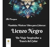 Mandalas Místicos Libro para Colorear: Lienzo Negro: Un Viaje Inspirador a Través del Color (Spanish Edition)