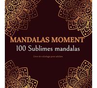 Mandalas Moment 100 Mandalas sublimes Livre de coloriage pour adultes.: Une variété de 100 mandalas complexes à colorier pour se détendre et évacuer le stress.