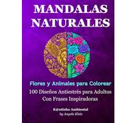 MANDALAS NATURALES: Flores y Animales para Colorear: 100 Diseños Antiestrés para Adultos con Frases Inspiradoras