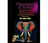 Mandalas of India Elephants Blossoms Coloring for Calm Peace Relaxation THE MIKA KING: Mandalas of India Elephants Blossoms Coloring for Calm Peace Relaxation THE MIKA KING “First Edition - 2025”