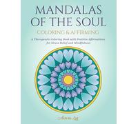 MANDALAS OF THE SOUL: COLOR & AFFIRM: A Therapeutic Coloring Book with Positive Affirmations for Stress Relief and Mindfulness