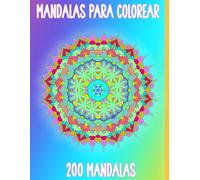 Mandalas para Colorear - 200 Mandalas: Libro Colorear Adultos