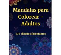 Mandalas para Colorear Adultos: 100 diseños fascinantes para liberar el estrés y estimular la creatividad (¡Nuevo! Ahora también para extraer y enmarcar)