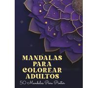 Mandalas para Colorear Adultos: 50 diseños antiestrés para relajarte y desconectar