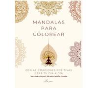 MANDALAS PARA COLOREAR: Con afirmaciones positivas para tu día a día