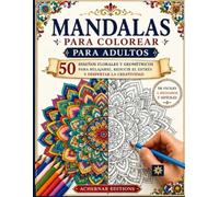 Mándalas para colorear para adultos. 50 diseños florales y geométricos: Para relajarse, reducir el estrés y despertar la creatividad. Niveles fáciles, medianos a difíciles