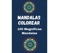 Mandalas Para Colorear Y Disfrutar De La Tranquilidad: Embárcate En Un Viaje De Serenidad Con 100 Impresionantes Mandalas Diseñados Para La Relajación Y La Creatividad