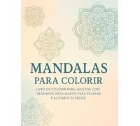 Mandalas para Colorir: Livro de Colorir para Adultos com Desenhos Detalhados para Relaxar e Aliviar o Estresse: Uma coletânea com mais de 70 mandalas ... o bem-estar e estimular a concentração