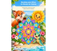 Mándalas para Niños: Un Mundo de Colores: 30 Diseños Fáciles y Divertidos para Colorear, Relajarse y Desarrollar la Creatividad
