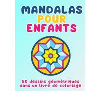 Mandalas pour enfants: 50 dessins géométriques dans un livre de coloriage - Un voyage amusant à travers des formes géométriques avec 50 mandalas qui stimulent la créativité et la concentration