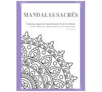Mandalas Sacrés: Colorie, respire et reconnecte-toi à toi-même : Un moment de douceur pour apaiser ton esprit et nourrir ton bien-être intérieur