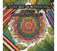 Mandalas sacrés : livre de coloriage pour adultes anti-stress: Un expérience apaisante et méditative pour vous connecter à vous-même