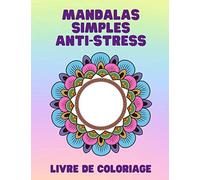 MANDALAS SIMPLES ANTI-STRESS: 80 MANDALAS SIMPLES POUR LES ENFANTS, LES SENIORS ET LES PERSONNES MALVOYANTES