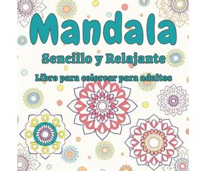 Mandalas Simples y Relajantes: 50 Diseños Fáciles para Colorear para Adultos - Redescubre Calma y Creatividad en Cada Página