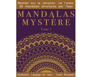 Mandalas spirituels mystères codés par l'eau: Comment méditer sur la vibration et la magie des mots "Je t'aime". 30 dessins qui découlent de la structure de l'eau