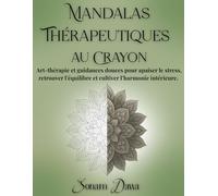 Mandalas thérapeutiques au crayon: Art-thérapie et guidances douces pour apaiser le stress, retrouver l’équilibre et cultiver l’harmonie intérieure