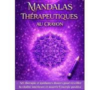 Mandalas thérapeutiques au crayon: Art-thérapie et guidances douces pour réveiller la vitalité intérieure et nourrir l’énergie positive au quotidien