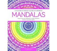 Mandalas - Un Guide Lumineux & Beaux Dessins, 30 Pas À Pas Pour Débloquer La Magie Méditative Du Dessin De Motifs Répétés