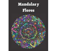 Mandalas Y Flores: Libro Para Colorear Relajante Para Adultos . Diseño De Mandalas Florales Para Aliviar El Estrés Y La Ansiedad