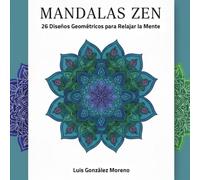 MANDALAS ZEN: 26 DISEÑOS GEOMÉTRICOS PARA RELAJAR LA MENTE