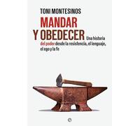 Mandar y obedecer: Una historia del poder desde la resistencia, el lenguaje, el ego y la fe
