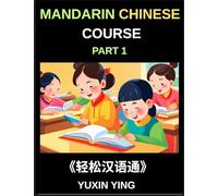 Mandarin Chinese Course (Part 1)- Self-learn Chinese Language Guide with Easy Lessons, Vocabulary, Words, Sentences, Phrases, Grammar Points, Pinyin, ... Book Series for HSK All Level Success