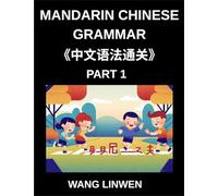 Mandarin Chinese Grammar (Part 1)- Master Mandarin Effortlessly, A Comprehensive Guide to Essential Vocabulary, Sentences, Phrases, and Core ... Intermediate Learners, Advanced Students,
