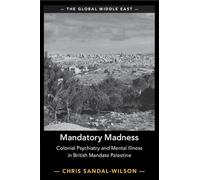 Mandatory Madness: Colonial Psychiatry and Mental Illness in British Mandate Palestine